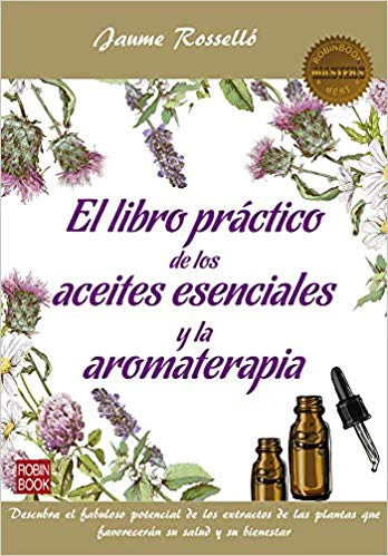 EL LIBRO PRACTICO DE LOS ACEITES ESENCIALES Y LA AROMATERAPIA