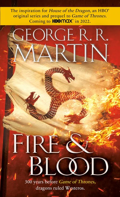 Fire & Blood : 300 Years Before A Game of Thrones (A Targaryen History)