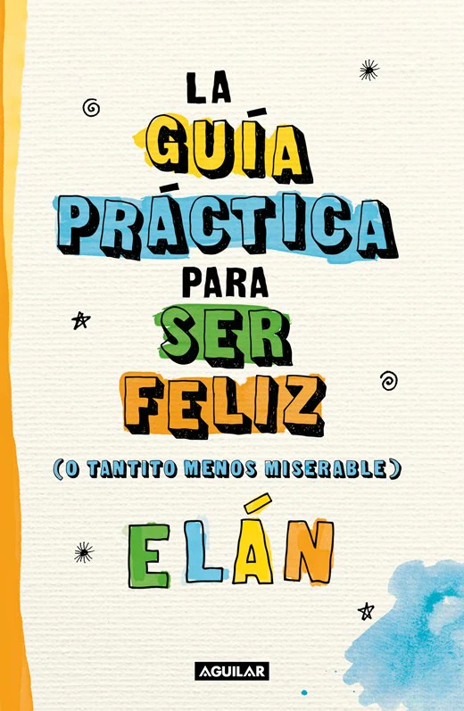 Guía práctica para ser feliz (o tantito menos miserable)
