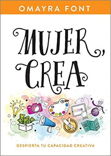 Mujer, crea: Despierta tu capacidad creativa